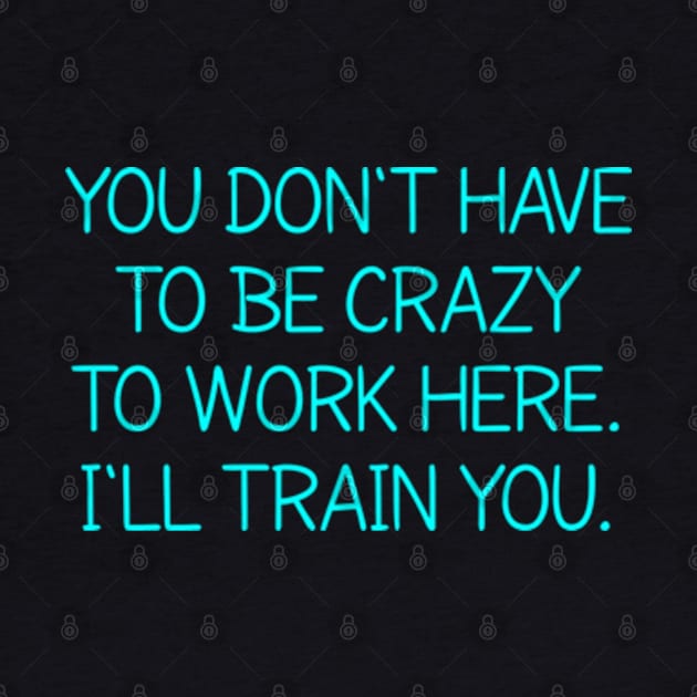 You Don't Have To Be Crazy To Work Here by  hal mafhoum?